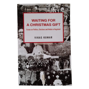 Waiting For a Christmas Gift (Essays on politics, elections and media in Nagaland) - Vikas Kumar