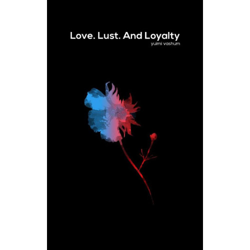 Love Lust and Loyalty By Yuimi Vashum